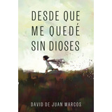 Libro Desde Que Me Quede Sin Dioses - De Juan Marcos, David