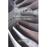 Libro Close Calls : Managing Risk And Resilience In Airli...
