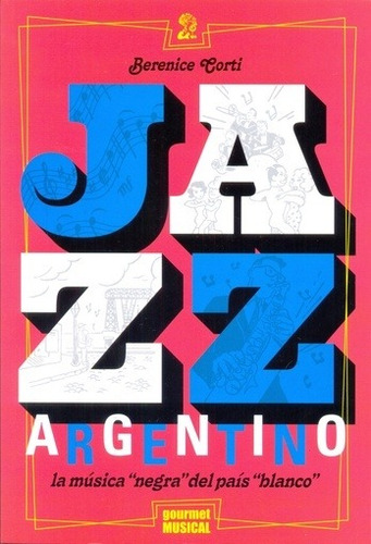 Jazz Argentino - Berenice Corti: La Musica Negra Del Pais Blanco, De Berenice Corti. Editorial Gourmet Musical, Edición 1 En Castellano, 2015
