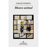 Museo Animal, De Carlos Fonseca. Editorial Anagrama, Edición 1 En Español