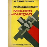 Livro Princípios Básicos E Projetos: Moldes De Injeção - A. B. Glanvill [1970]