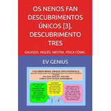 Os Nenos Fan Descubrimentos Únicos [3]. Descubrimento Tres: