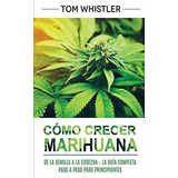 Cómo Crecer Marihuana: De La Semilla A La Cosecha La, De Tom Whistler. Editorial Independently Published, Tapa Blanda En Español, 2020