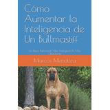 Libro: Cómo Aumentar La Inteligencia De Un Bullmastiff: Un P
