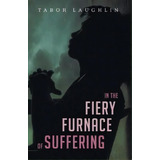 In The Fiery Furnace Of Suffering, De Tabor Laughlin. Editorial Wipf Stock Publishers, Tapa Blanda En Inglés