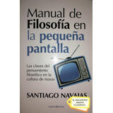 Manual De Filosofía En La Pequeña Pantalla/ Santiago Navajas