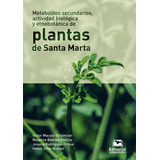 Metabolitos Secundarios Actividad Biologica Y Etnobotanica De Plantas De Santa Marta, De Macías Villamizar, Víctor. Editorial Universidad Del Magdalena, Tapa Dura, Edición 1 En Español, 2021