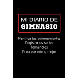 Libro: Mi Diario De Gimnasio: Cuaderno De Entrenamiento Gym