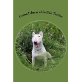 Libro: Como Educar A Un Bull Terrier (spanish Edition)