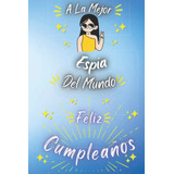 A La Mejor Espia Del Mundo: Feliz Cumpleaños Espia : Regalo