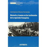 Memoria Y Trauma En Los Testimonios De La Represión Franquista, De Fernández Álvarez. Editorial Anthropos (w), Tapa Blanda En Español