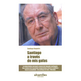 Santiago A Traves De Mis Gafas - Nogueira Romero, Santiago