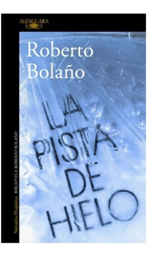La Pista De Hielo. Formato Grande. Original, De Roberto Bolaño., Vol. Integro. Editorial Alfaguara, Tapa Blanda En Español, 2018