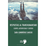 Libro: Respuestas Al Transhumanismo: Cuerpo, Autenticidad Y 