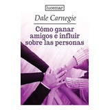 Como Ganar Amigos E Influir Sobre Las Personas / D. Carnegie