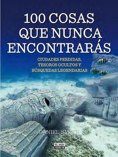 100 Cosas Que Nunca Encontrarãâ¡s, De Smith, Dan. Editorial Aguilar Ocio, Tapa Dura En Español