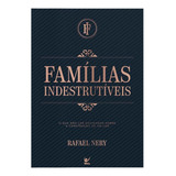 Famílias Indestrutíveis | O Que Não Lhe Ensinaram Sobre A Construção De Um Lar | Rafael Nery | Editora Vida