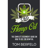 Cbd Hemp Oil The Complete Beginners Guide On How To Use Cbd 