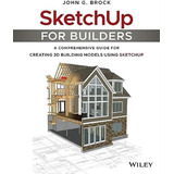 Libro: Sketchup For Builders: A Comprehensive Guide For Crea