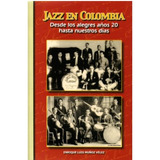 Jazz En Colombia Desde Los Alegres Años 20 Hasta Nuestros Dí