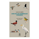 Aves De Los Humedales Chilenos: Guia De Campo