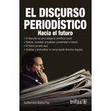 El Discurso Periodístico Hacia El Futuro, De Baena Paz, Guillermina., Vol. 3. Editorial Trillas, Tapa Blanda En Español, 2012