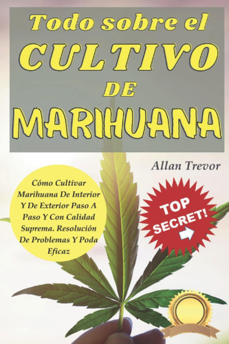 Libro: Todo Sobre El Cultivo De Marihuana: Cómo Cultivar Mar