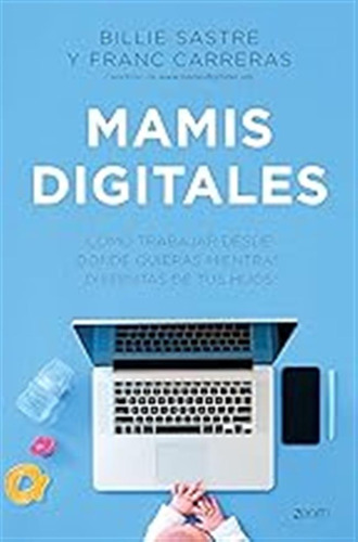 Mamis Digitales: Cómo Trabajar Desde Donde Quieras Mientras 