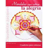 Mandalas Para Cultivar... La Alegría: Cuaderno Para Colorear, De Jacques Claudette. Editorial Ediciones Obelisco, Tapa Blanda En Español, 2014