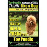 Libro Toy Poodle, Toy Poodle Training - Think Like A Dog....