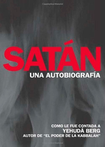 Satán: Una Autobiografía: Como Le Fue Contada A Yehuda Berg