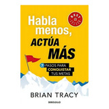 Habla Menos, Actua Mas 7 Pasos Para Conquistar Tus., De Tracy, Br. Editorial Debolsillo En Español
