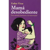 Mamá Desobediente.: Una Mirada Feminista A La Maternidad, De Esther Vivas. Editorial Codice Producciones Limitada, Tapa Blanda, Edición 2019 En Español