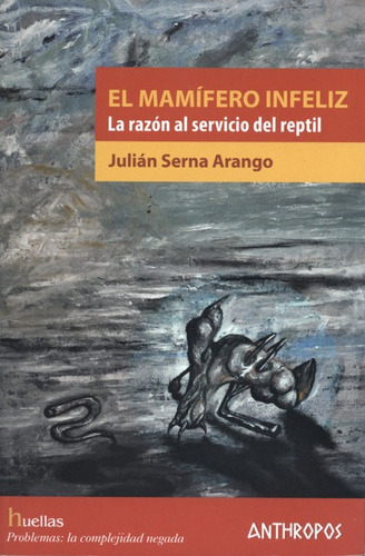 El Mamifero Infeliz La Razon Al Servicio Del Reptil, De Serna Arango, Julián. Editorial Anthropos, Tapa Blanda, Edición 1 En Español, 2018