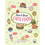 How To Draw Cute Food, Volume 3: How To Draw Cute Food, Volume 3, De Angela Nguyen. Editorial Sterling Children's Books, Tapa Blanda, Edición 2019 En Inglés, 2019