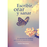 Libro: Escribir, Orar Y Sanar: 21 Ejercicios De Escritura Pa