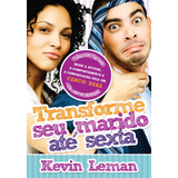 Transforme seu marido até sexta: Mude A Atitude, O Comportamento E A Comunicação Dele Em Cinco Dias, De Leman, Kevin. Associação Religiosa Editora Mundo Cristão, Capa Mole Em Português, 2010