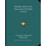 Norse Myth In English Poetry (1919), De Charles Harold Herford. Editorial Kessinger Publishing, Tapa Blanda En Inglés