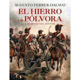 Libro: El Hierro Y La Pólvora. Ferrer-dalmau, Augusto. Espas
