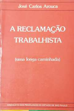 Livro A Reclamação Trabalhista (uma Longa Caminhada) - José Carlos Arouca [1987]