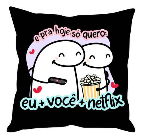 Almofada Dia Dos Namorados Para Hoje Eu + Você + Netflix