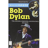 Bob Dylan: Vida, Canciones,promiso, Conciertos Clave, De Manuel Lopez Poy. Editorial Manontroppo En Español