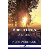 Libro Added Upon : A Story - Nephi Anderson