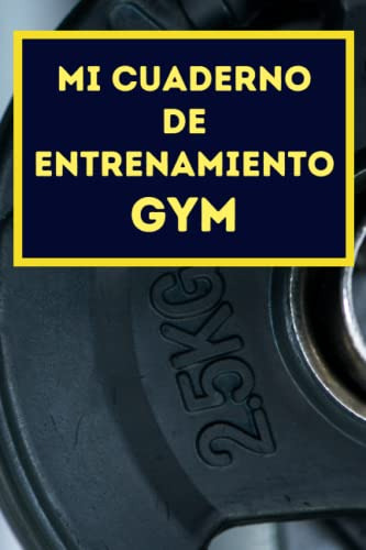 Mi Cuaderno De Entrenamiento Gym: Registro De Objetivos Y Me