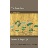 The Lotus Sutra : A Biography - Donald S. Lopez(hardback)