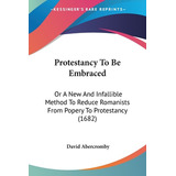 Libro Protestancy To Be Embraced: Or A New And Infallible...