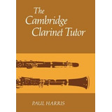 The Cambridge Clarinet Tutor - Paul Harris