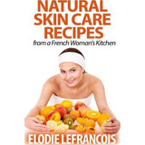 Libro Natural Skin Care Recipes From A French Woman's Kit...