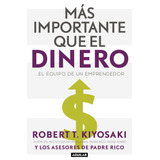 Mas Importante Que El Dinero: ...el Equipo De Un Emprendedor, De Kiyosaki, Robert T.. Serie Negocios Y Finanzas Editorial Aguilar, Tapa Blanda En Español, 2020