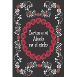 Cartas A Mi Abuela En El Cielo: Diario De Duelo Para Doler L